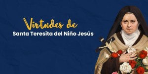 (VIDEO) Virtudes que nos enseña Santa Teresita del Niño Jesús