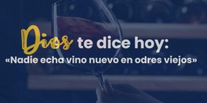 (VIDEO) Dios te dice hoy: «Nadie echa vino nuevo en odres viejos»