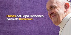 (VIDEO) Las palabras más bellas del Papa para esta Cuaresma
