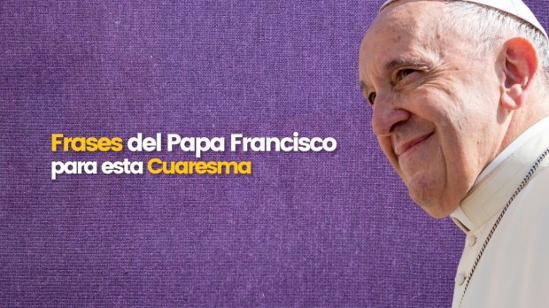 Frases del Papa Francisco para esta Cuaresma