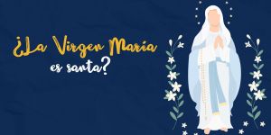 (VIDEO) ¿La Virgen María es santa?