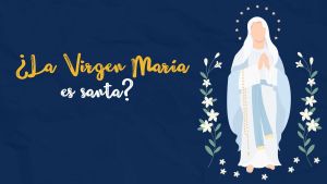 La Virgen María es santa
