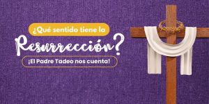 (VIDEO) ¿Qué sentido tiene la Resurrección?