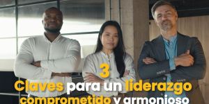 (VIDEO) 3 claves para un liderazgo comprometido y armonioso