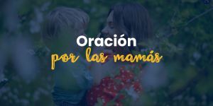 (VIDEO) Oración por las mamás 