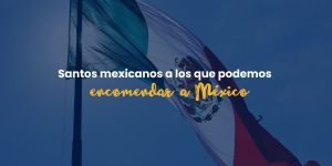 (VIDEO) Santos mexicanos que pueden interceder por México