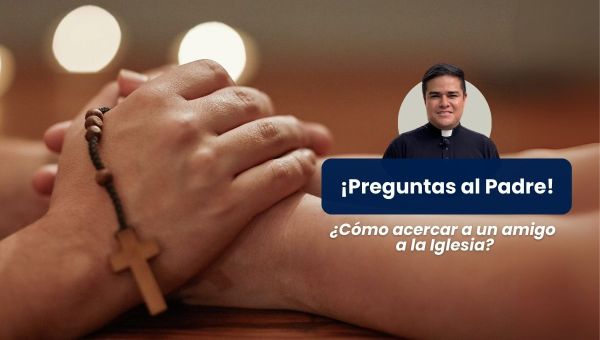 Acercar a un familiar a la Iglesia