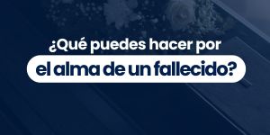 (VIDEO) ¿Qué puedes hacer por el alma de un fallecido en un funeral?