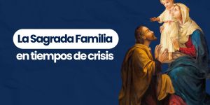 (VIDEO) La Sagrada Familia en tiempos de crisis