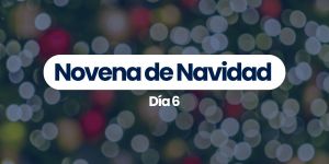 (VIDEO) Novena de Navidad — Día 6