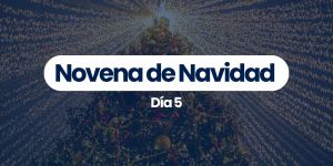 (VIDEO) Novena de Navidad — Día 5