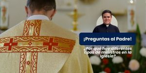 (VIDEO) ¿Por qué hay diferentes tipos de ministros en la Iglesia? &#8211; Preguntas al Padre
