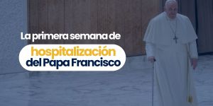 (VIDEO) La primera semana de hospitalización del Papa Francisco