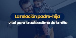(VIDEO) La relación padre-hija, vital para la autoestima de la niña