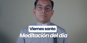 (VIDEO) Viernes Santo &#8211; Meditación del día