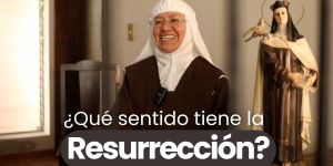 (VIDEO) ¿Qué sentido tiene la Resurrección?, las carmelitas explican