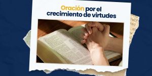 (VIDEO) Oración por el crecimiento de virtudes