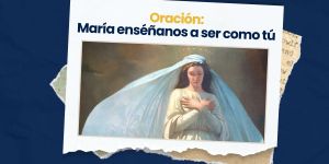 (VIDEO) Oración: María enséñanos a ser como tú