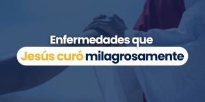 (VIDEO) 7 enfermedades que Jesús curó milagrosamente