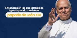 (VIDEO) 5 maneras en las que la Regla de Agustín podría moldear el papado de León XIV