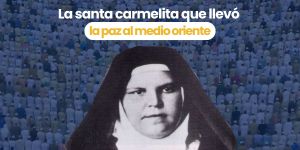 (VIDEO) La santa carmelita que llevó la paz al Medio Oriente