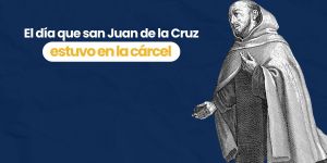 (VIDEO) El día que san Juan de la Cruz estuvo en la cárcel