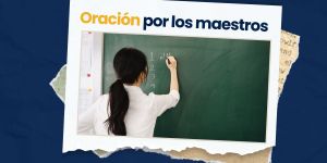 (VIDEO) Oración por los maestros de tus hijos