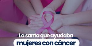 (VIDEO) La santa que ayudaba mujeres con cáncer 