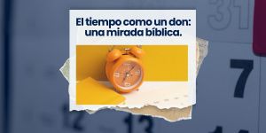 (VIDEO) El tiempo como un don: una mirada bíblica