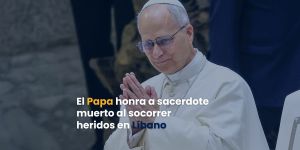 (VIDEO) El Papa honra a sacerdote muerto al socorrer heridos en Líbano