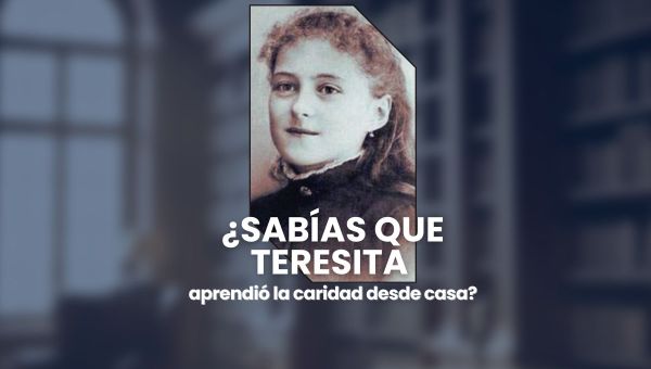 ¿Sabías que Teresita aprendió la caridad desde casa?