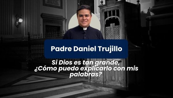 Si Dios es tan grande¿Cómo puedo explicarlo con mis palabras?
