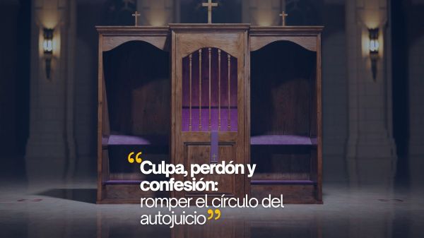 “Culpa, perdón y confesión: romper el círculo del autojuicio”