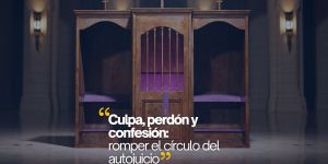 (VIDEO) “Culpa, perdón y confesión: romper el círculo del autojuicio”