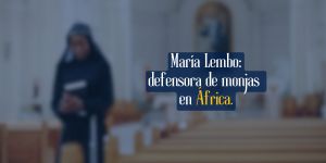 (VIDEO) María Lembo, defensora de monjas en África