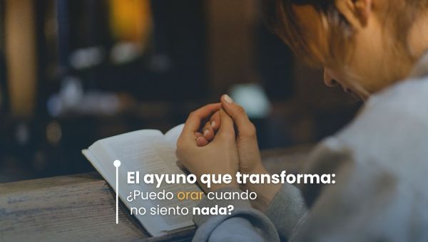 ¿Puedo orar cuando no siento nada?