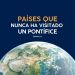 Países que nunca han sido visitados por un pontífice