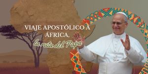 (VIDEO) Viaje Apostólico a África, la ruta del Papa
