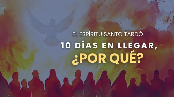 El Espíritu Santo tardó 10 días en llegar, ¿por qué?