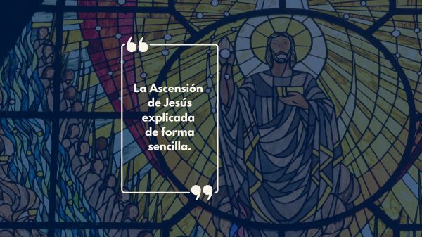 La Ascensión de Jesús explicada de forma sencilla.
