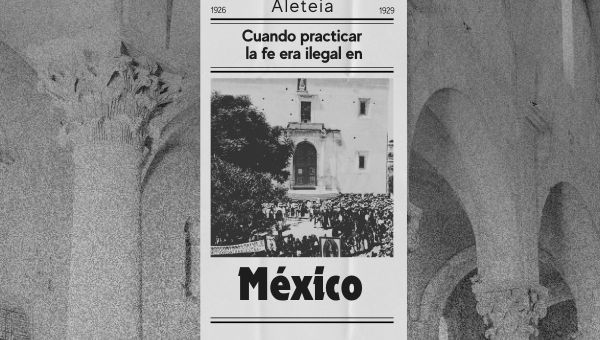 Cuando practicar la fe era ilegal en México.