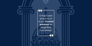 (VIDEO) El control parental que propone el Papa en Magnifica Humanitas
