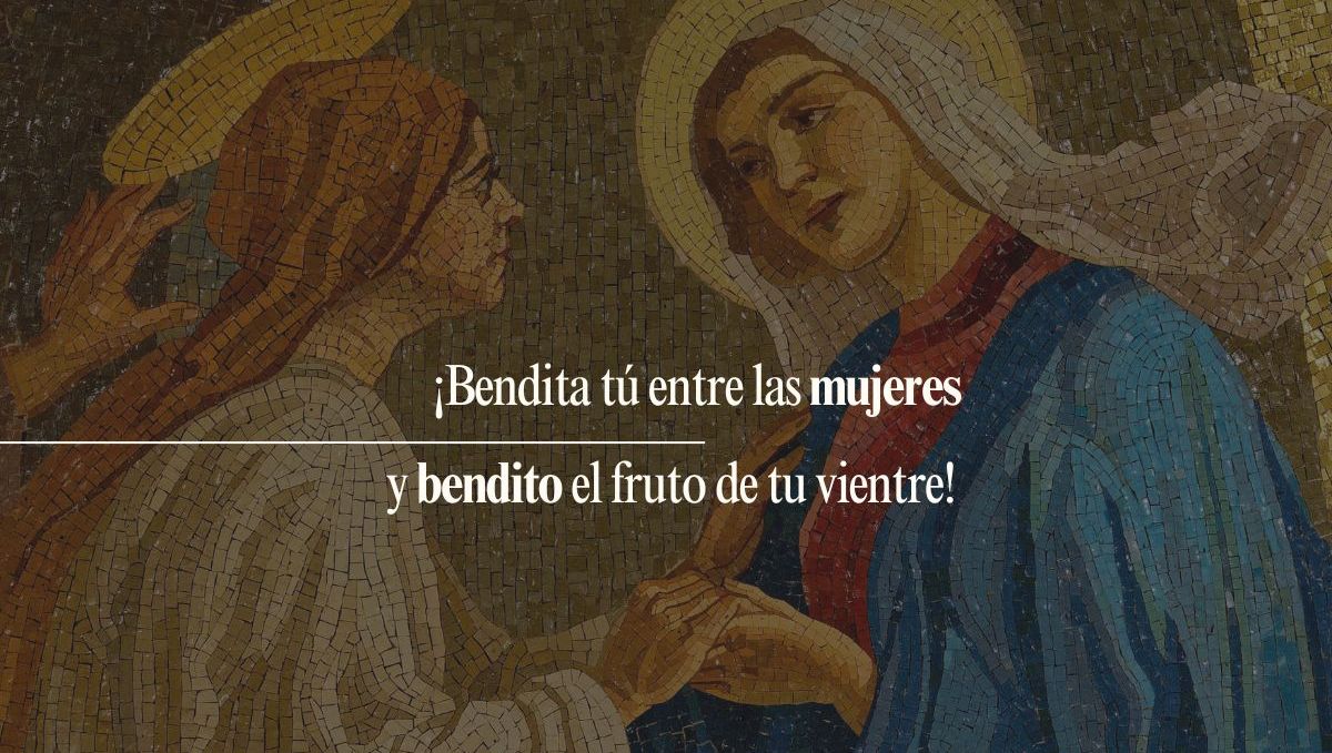 ¡Bendita tú entre las mujeres y bendito el fruto de tu vientre!