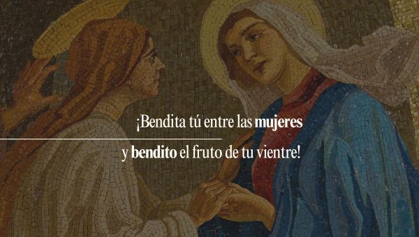 ¡Bendita tú entre las mujeres y bendito el fruto de tu vientre!