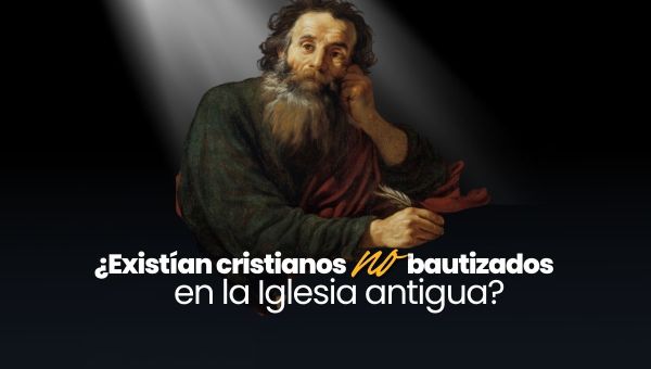 ¿Existían cristianos no bautizados en la Iglesia antigua?
