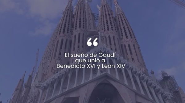 El sueño de Gaudí que unió a Benedicto XVI y León XIV.