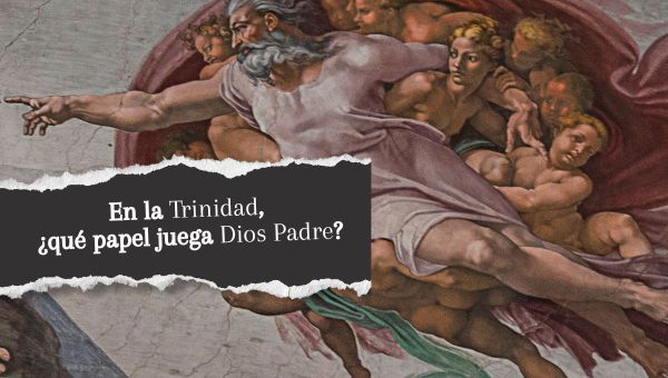 En la Trinidad, ¿qué papel juega Dios Padre?