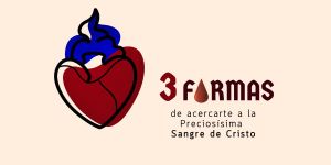 (VIDEO) 3 formas de acercarte a la Preciosísima Sangre de Cristo