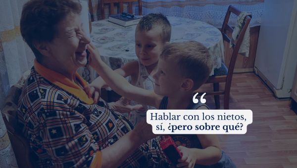 Hablar con los nietos, sí, ¿pero sobre qué?