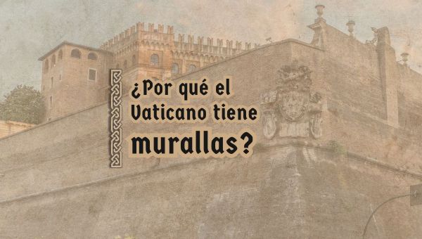 ¿Por qué el Vaticano tiene murallas?